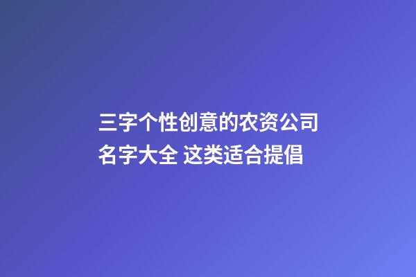 三字个性创意的农资公司名字大全 这类适合提倡-第1张-公司起名-玄机派